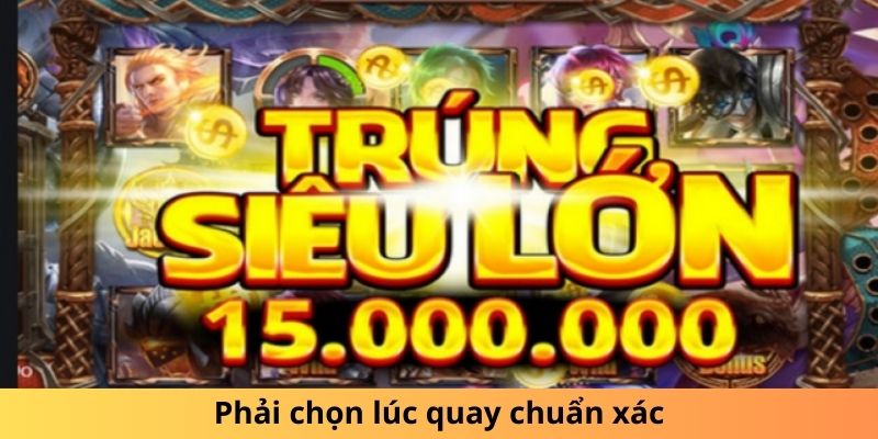 Phải chọn lúc quay chuẩn xác