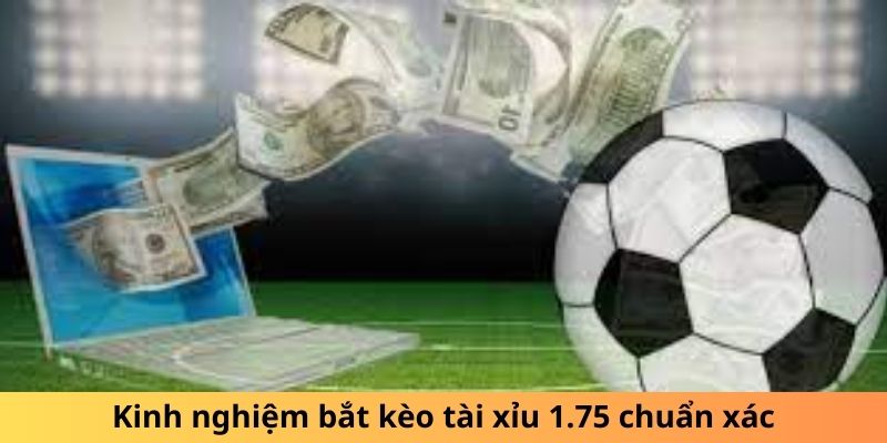 Kinh nghiệm bắt kèo tài xỉu 1.75 chuẩn xác