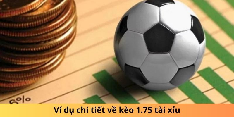 Ví dụ chi tiết về kèo 1.75 tài xỉu